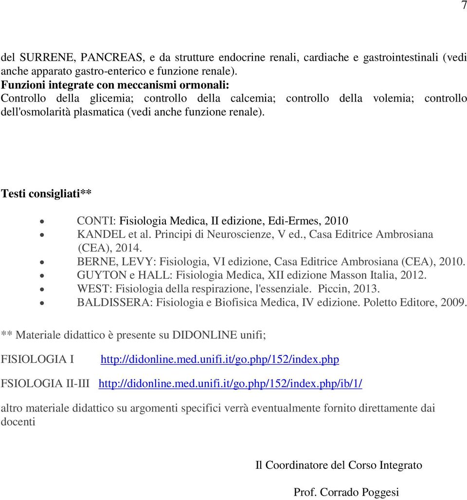 Testi consigliati** CONTI: Fisiologia Medica, II edizione, Edi-Ermes, 2010 KANDEL et al. Principi di Neuroscienze, V ed., Casa Editrice Ambrosiana (CEA), 2014.