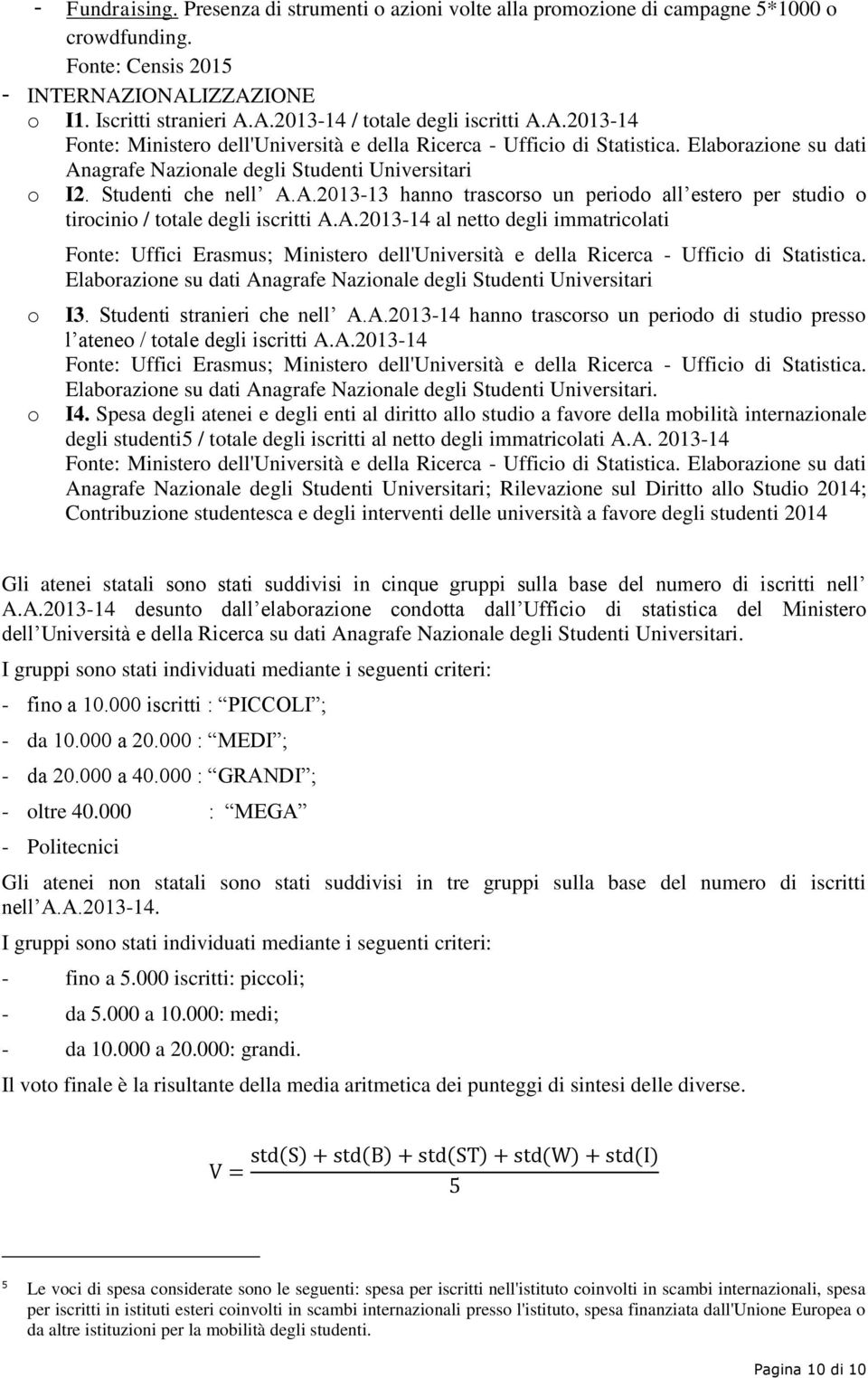 Elabrazine su dati Anagrafe Nazinale degli Studenti Universitari I3. Studenti stranieri che nell A.A.2013-14 hann trascrs un perid di studi press l atene / ttale degli iscritti A.A.2013-14 Fnte: Uffici Erasmus; Minister dell'università e della Ricerca - Uffici di Statistica.