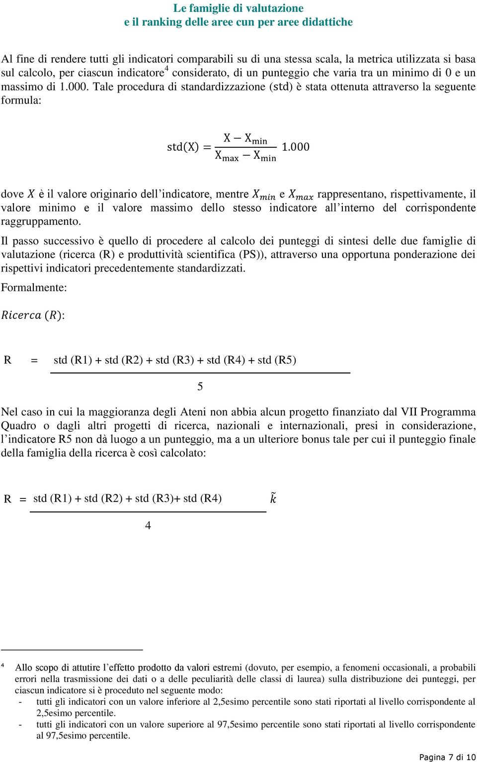 Tale prcedura di standardizzazine (std) è stata ttenuta attravers la seguente frmula: std(x) = X X min X max X min 1.