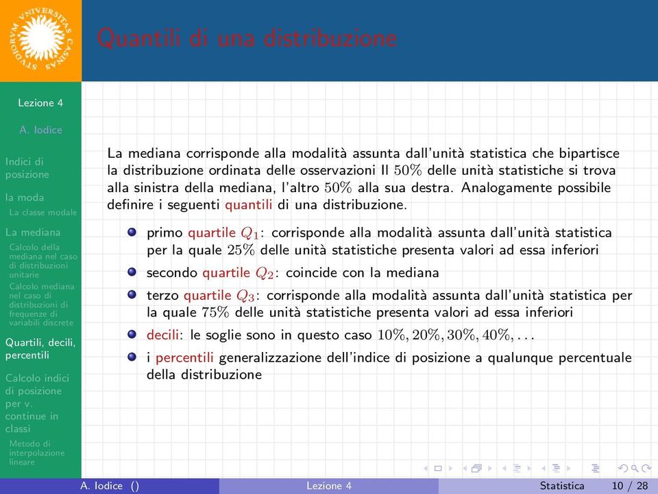 primo quartile Q 1 : corrisponde allità assunta dall unità statistica per la quale 25% delle unità statistiche presenta valori ad essa inferiori secondo quartile Q 2 : coincide con la mediana terzo