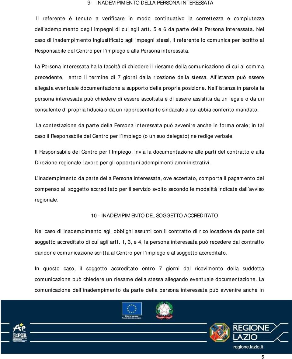 Nel caso di inadempimento ingiustificato agli impegni stessi, il referente lo comunica per iscritto al Responsabile del Centro per l impiego e alla Persona interessata.