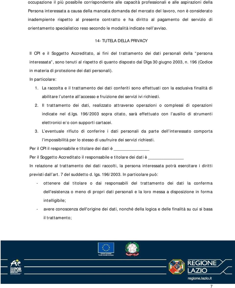 14- TUTELA DELLA PRIVACY Il CPI e il Soggetto Accreditato, ai fini del trattamento dei dati personali della persona interessata, sono tenuti al rispetto di quanto disposto dal Dlgs 30 giugno 2003, n.