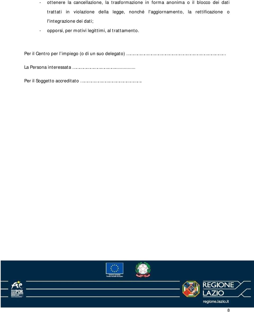 l'integrazione dei dati; - opporsi, per motivi legittimi, al trattamento.