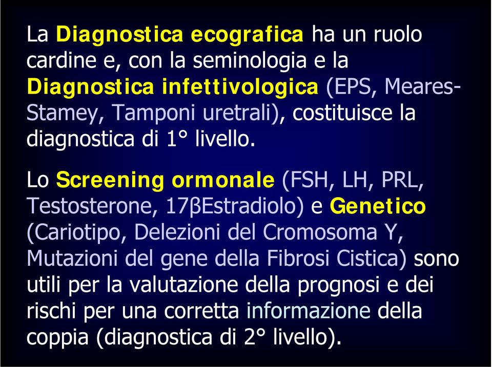 Lo Screening ormonale (FSH, LH, PRL, Testosterone, 17βEstradiolo) e Genetico (Cariotipo, Delezioni del Cromosoma Y,