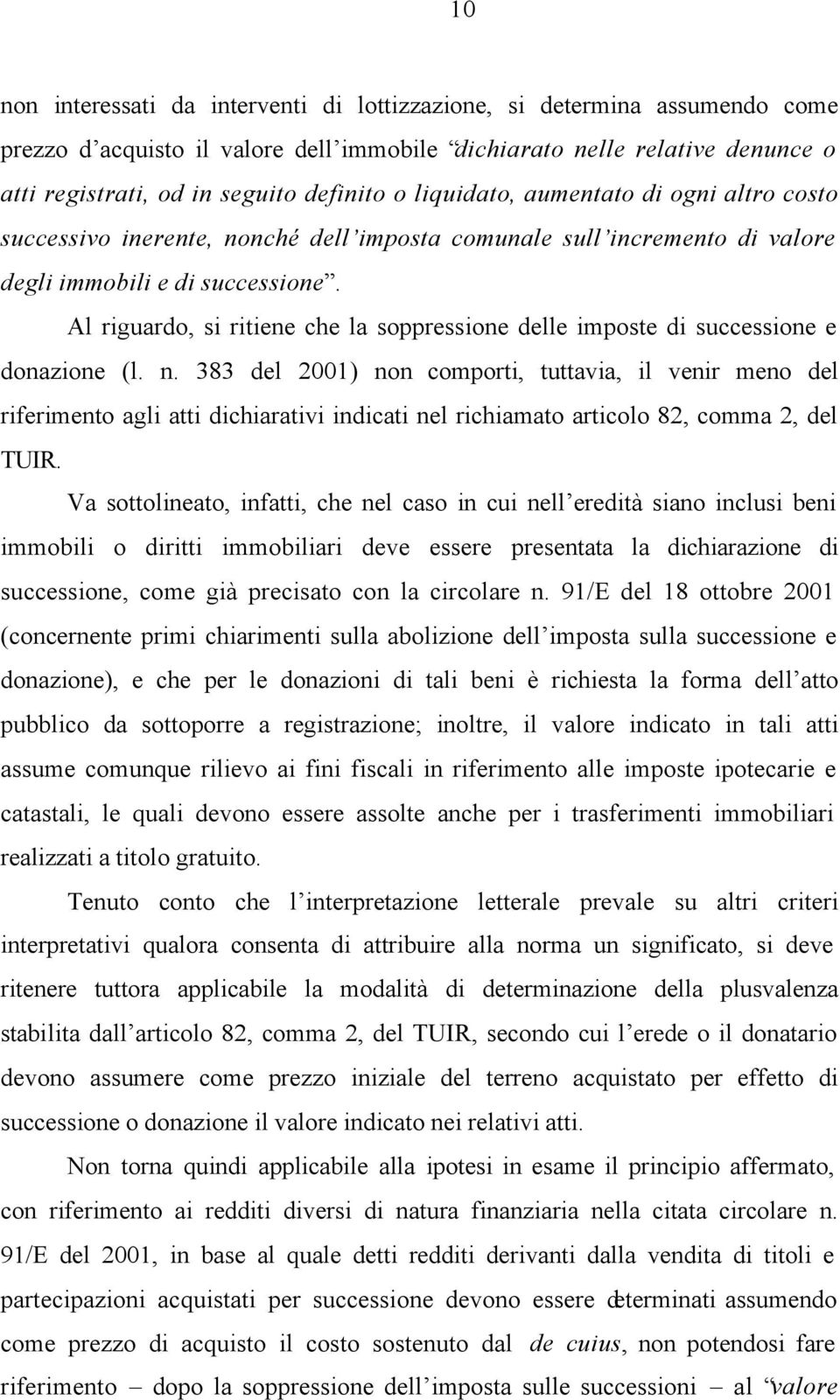 Al riguardo, si ritiene che la soppressione delle imposte di successione e donazione (l. n.