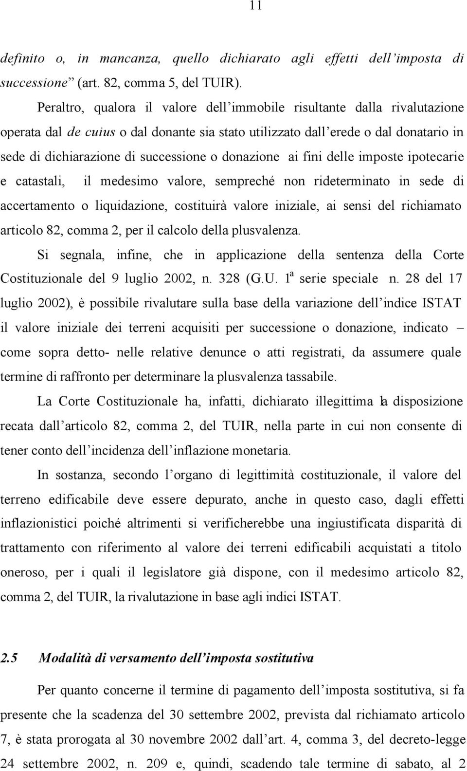 donazione ai fini delle imposte ipotecarie e catastali, il medesimo valore, sempreché non rideterminato in sede di accertamento o liquidazione, costituirà valore iniziale, ai sensi del richiamato