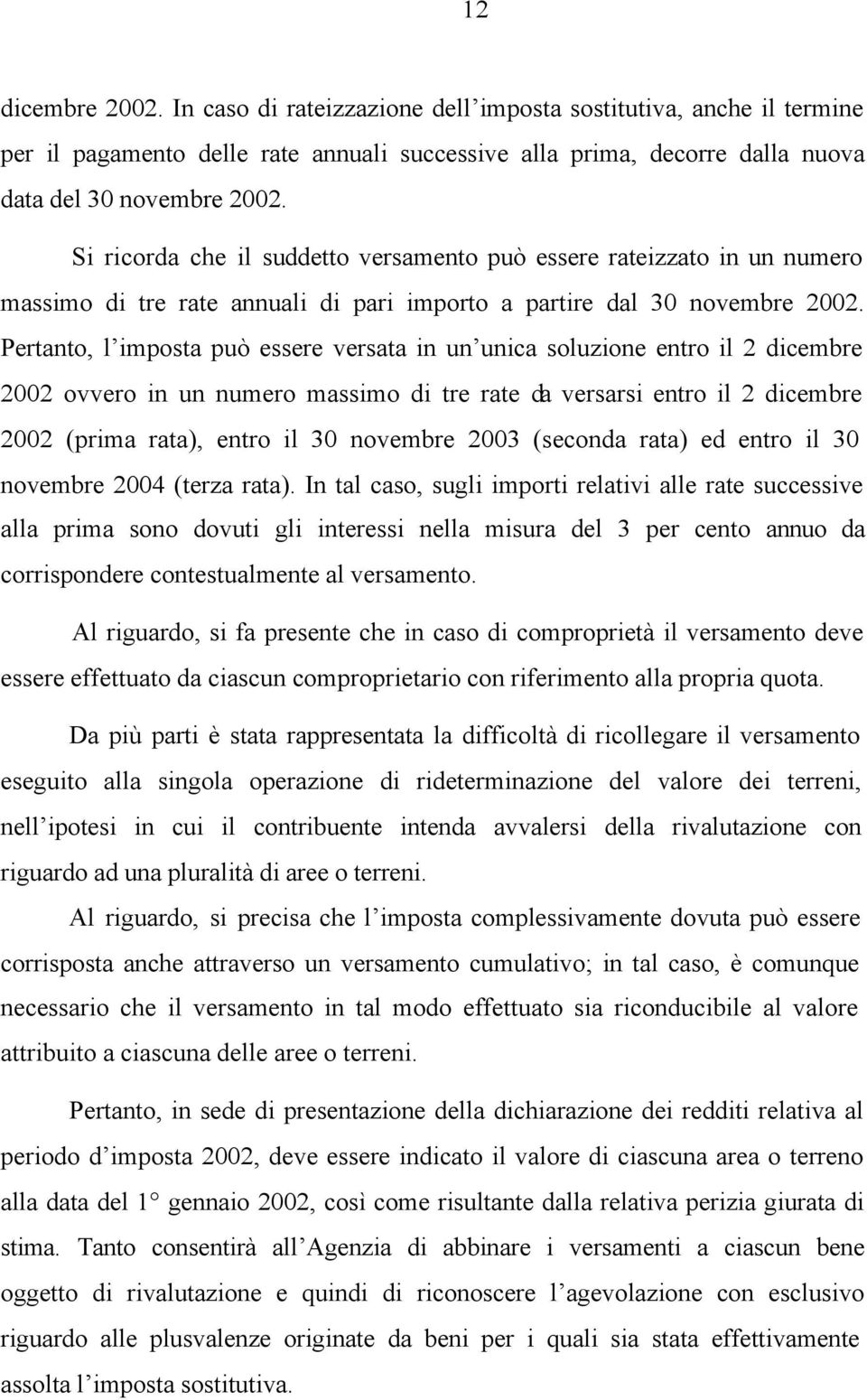 Pertanto, l imposta può essere versata in un unica soluzione entro il 2 dicembre 2002 ovvero in un numero massimo di tre rate da versarsi entro il 2 dicembre 2002 (prima rata), entro il 30 novembre