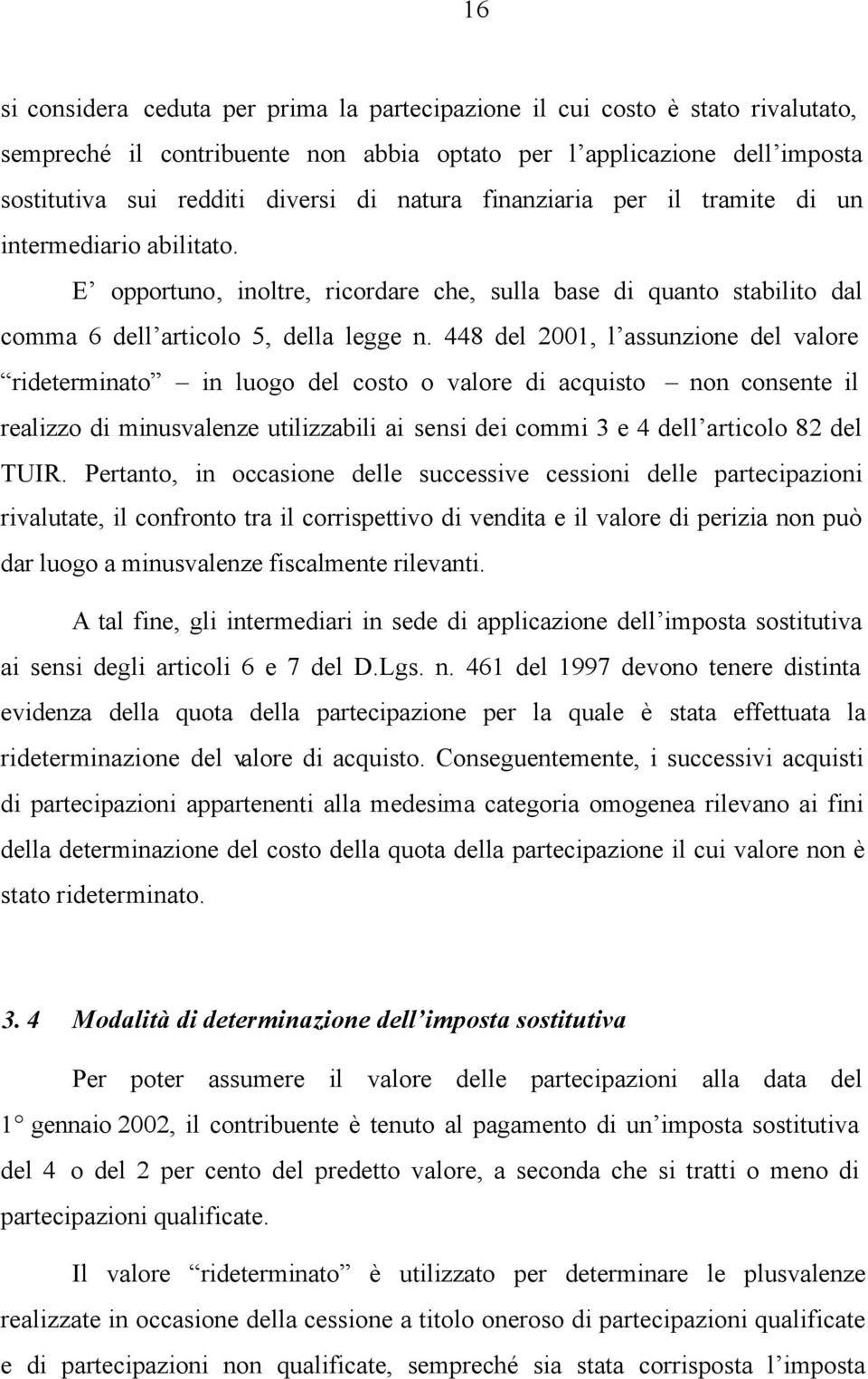 448 del 2001, l assunzione del valore rideterminato in luogo del costo o valore di acquisto non consente il realizzo di minusvalenze utilizzabili ai sensi dei commi 3 e 4 dell articolo 82 del TUIR.