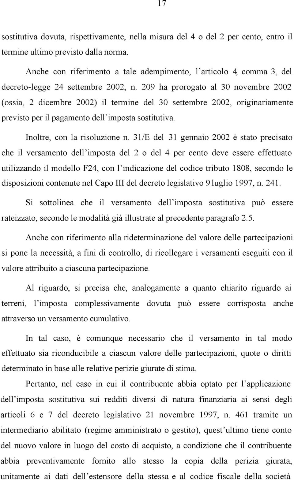 209 ha prorogato al 30 novembre 2002 (ossia, 2 dicembre 2002) il termine del 30 settembre 2002, originariamente previsto per il pagamento dell imposta sostitutiva. Inoltre, con la risoluzione n.