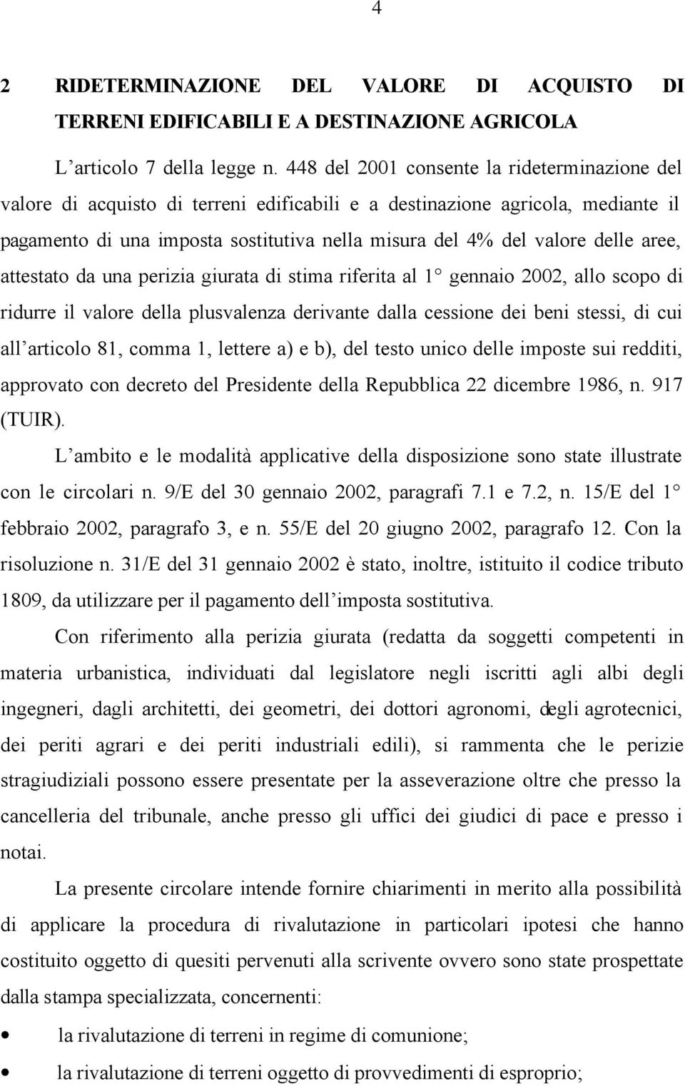 delle aree, attestato da una perizia giurata di stima riferita al 1 gennaio 2002, allo scopo di ridurre il valore della plusvalenza derivante dalla cessione dei beni stessi, di cui all articolo 81,