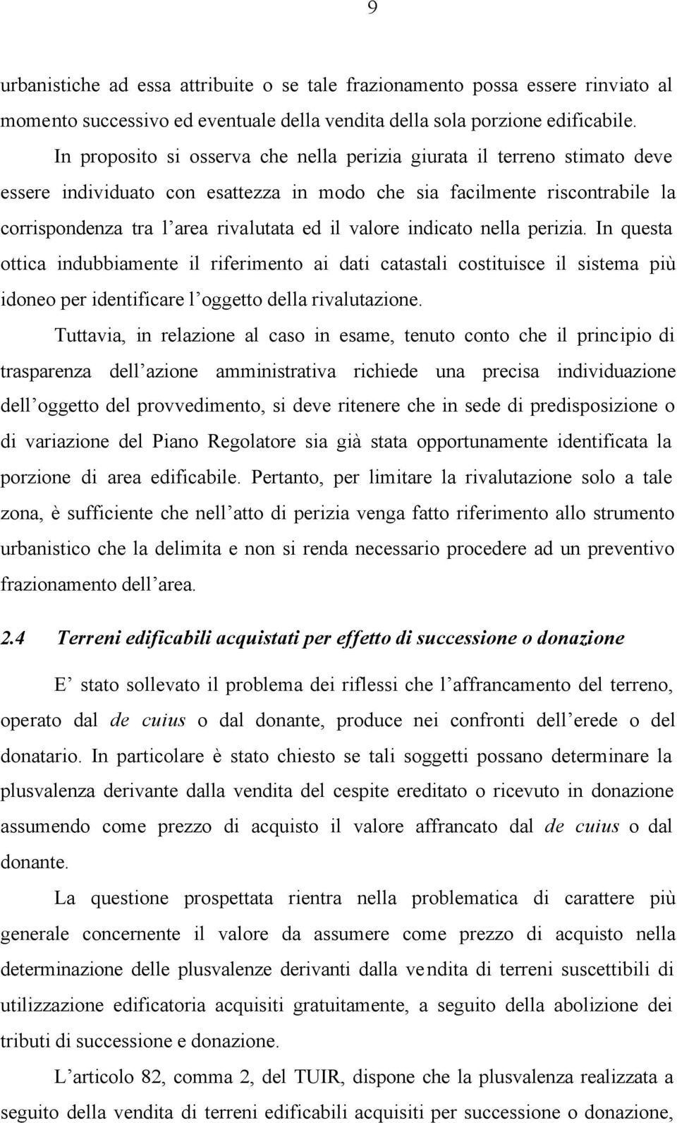 valore indicato nella perizia. In questa ottica indubbiamente il riferimento ai dati catastali costituisce il sistema più idoneo per identificare l oggetto della rivalutazione.