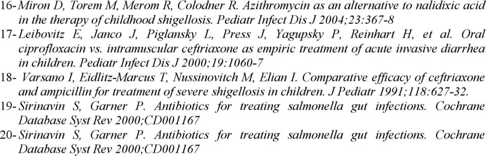 intramuscular ceftriaxone as empiric treatment of acute invasive diarrhea in children. Pediatr Infect Dis J 2000;19:1060-7 18- Varsano I, Eidlitz-Marcus T, Nussinovitch M, Elian I.