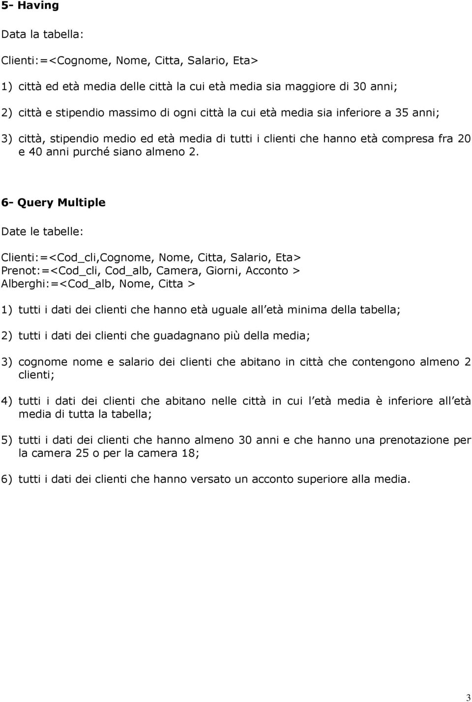 6- Query Multiple Date le tabelle: Clienti:=<Cod_cli,Cognome, Nome, Citta, Salario, Eta> Prenot:=<Cod_cli, Cod_alb, Camera, Giorni, Acconto > Alberghi:=<Cod_alb, Nome, Citta > 1) tutti i dati dei