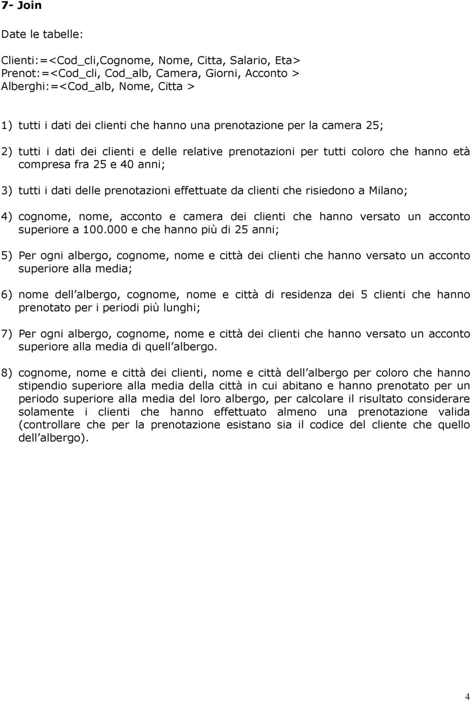 effettuate da clienti che risiedono a Milano; 4) cognome, nome, acconto e camera dei clienti che hanno versato un acconto superiore a 100.