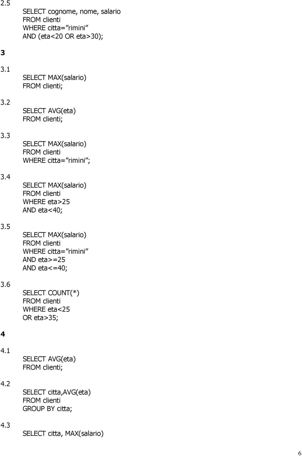 WHERE eta>25 AND eta<40; SELECT MAX(salario) WHERE citta= rimini AND eta>=25 AND eta<=40; SELECT