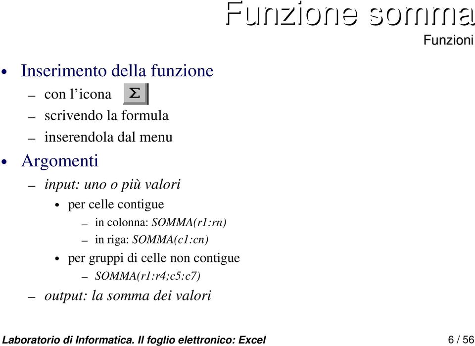 SOMMA(c1:cn) per gruppi di celle non contigue SOMMA(r1:r;c5:c7) output: la somma dei