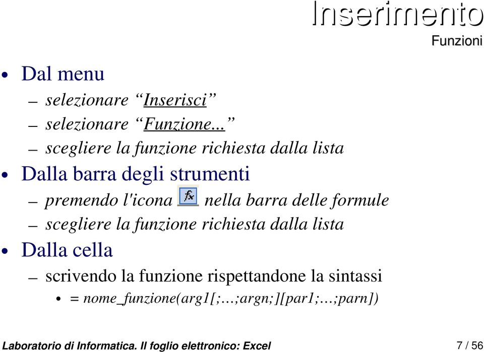 barra delle formule scegliere la funzione richiesta dalla lista Dalla cella scrivendo la funzione