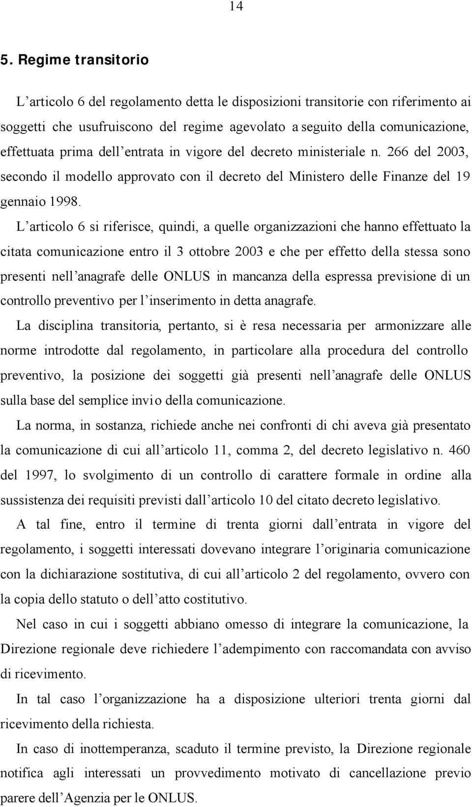 L articolo 6 si riferisce, quindi, a quelle organizzazioni che hanno effettuato la citata comunicazione entro il 3 ottobre 2003 e che per effetto della stessa sono presenti nell anagrafe delle ONLUS