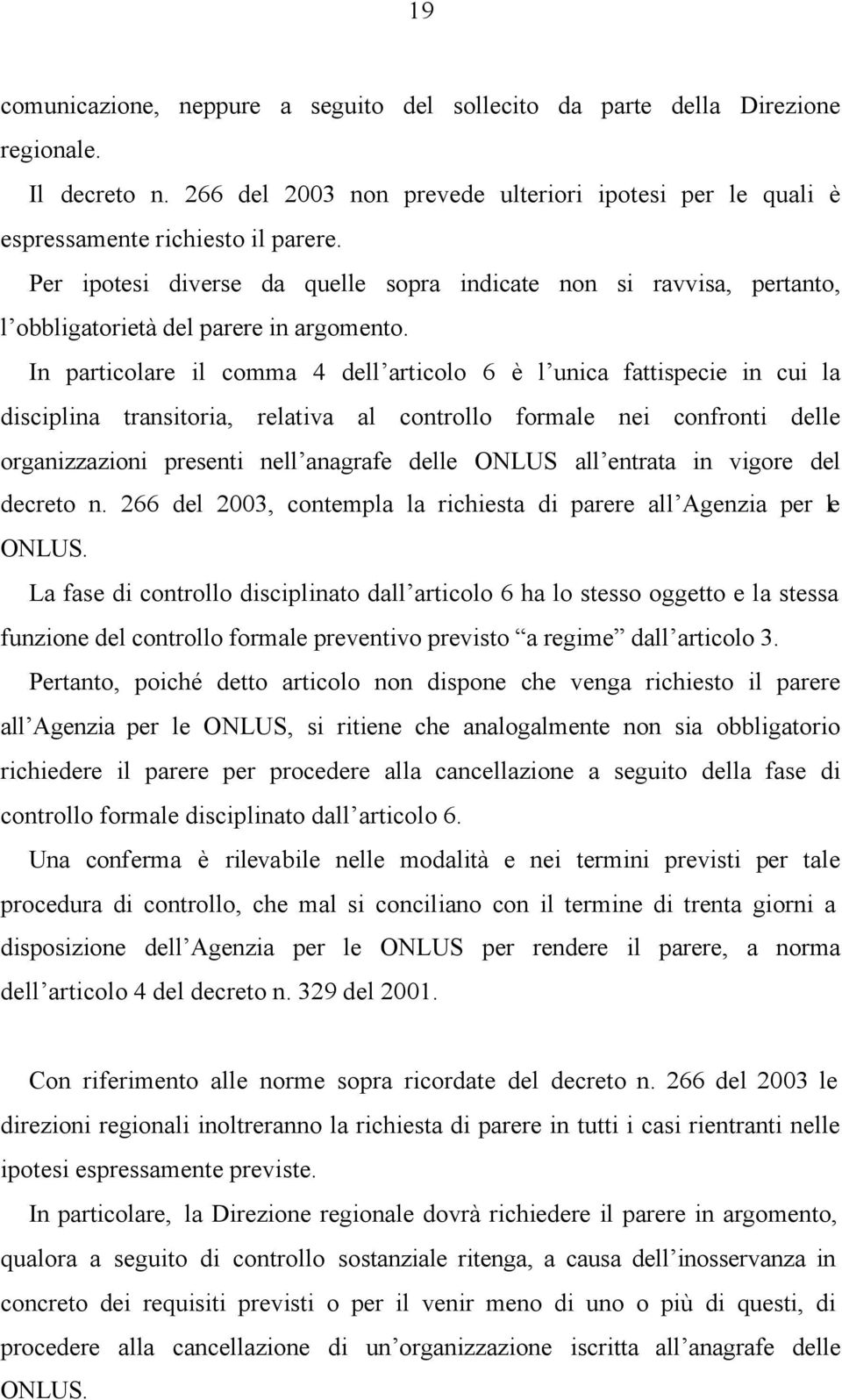 In particolare il comma 4 dell articolo 6 è l unica fattispecie in cui la disciplina transitoria, relativa al controllo formale nei confronti delle organizzazioni presenti nell anagrafe delle ONLUS