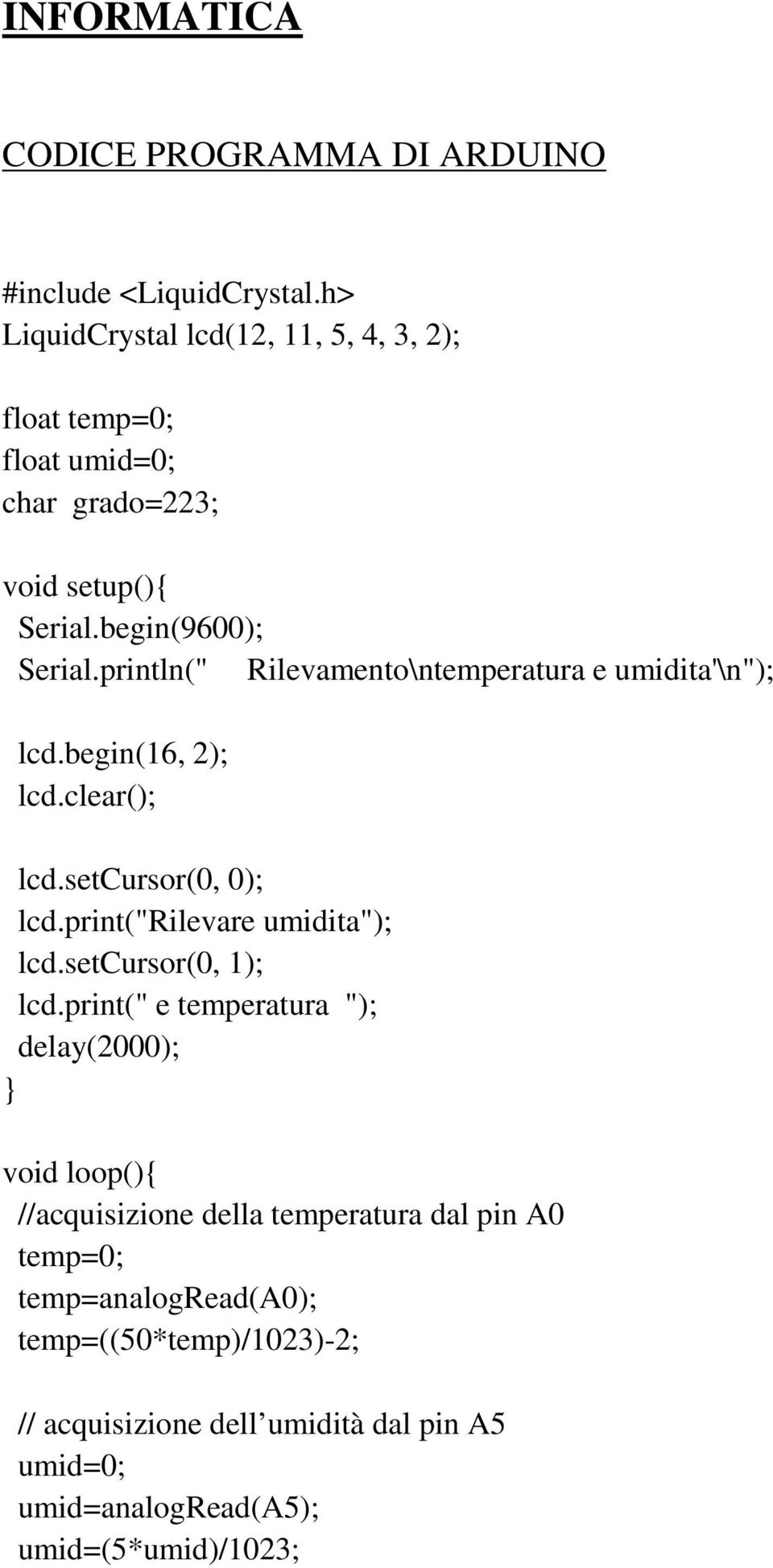 println(" Rilevamento\ntemperatura e umidita'\n"); lcd.begin(16, 2); lcd.clear(); lcd.setcursor(0, 0); lcd.print("rilevare umidita"); lcd.