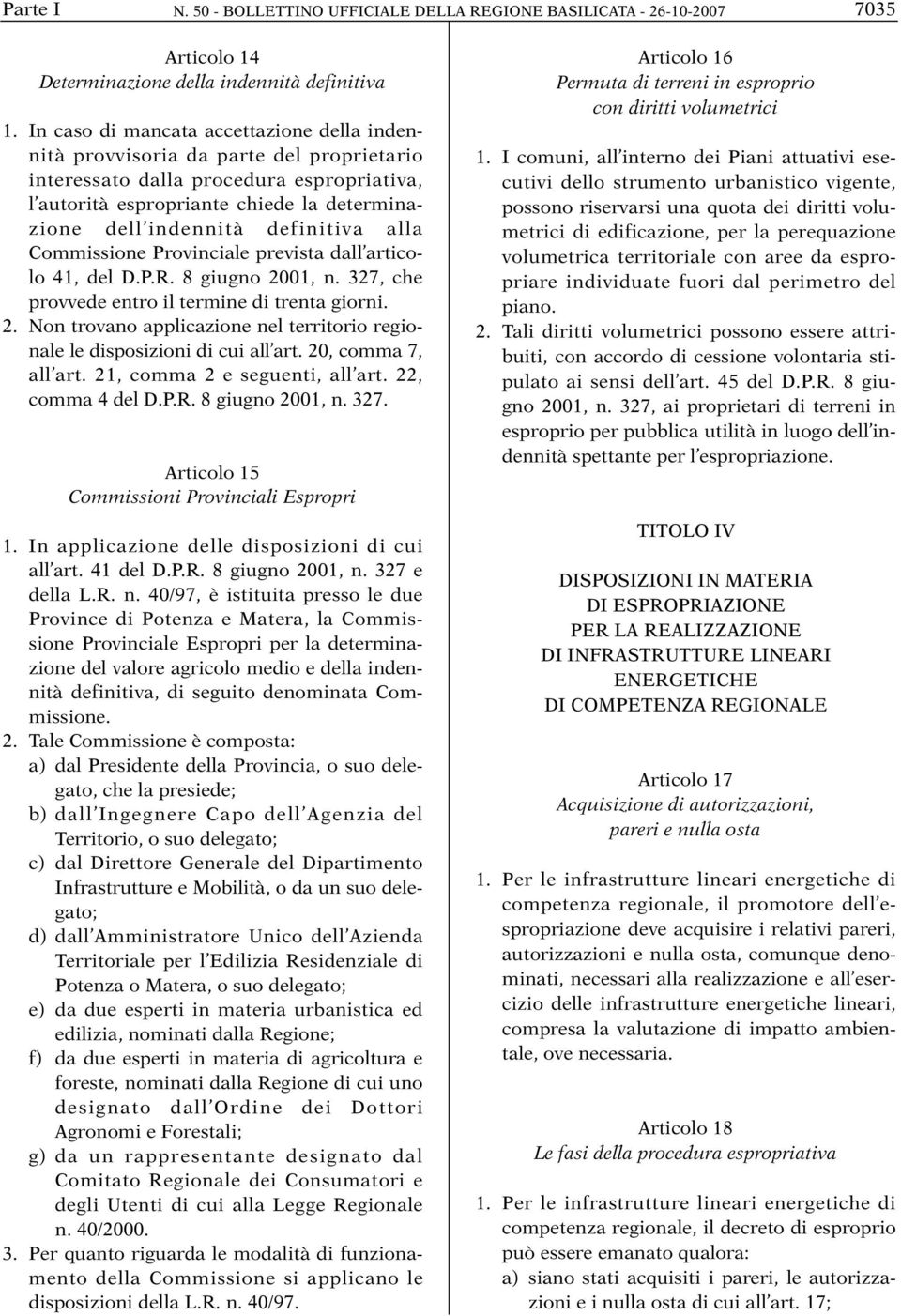 definitiva alla Commissione Provinciale prevista dall articolo 41, del D.P.R. 8 giugno 2001, n. 327, che provvede entro il termine di trenta giorni. 2. Non trovano applicazione nel territorio regionale le disposizioni di cui all art.