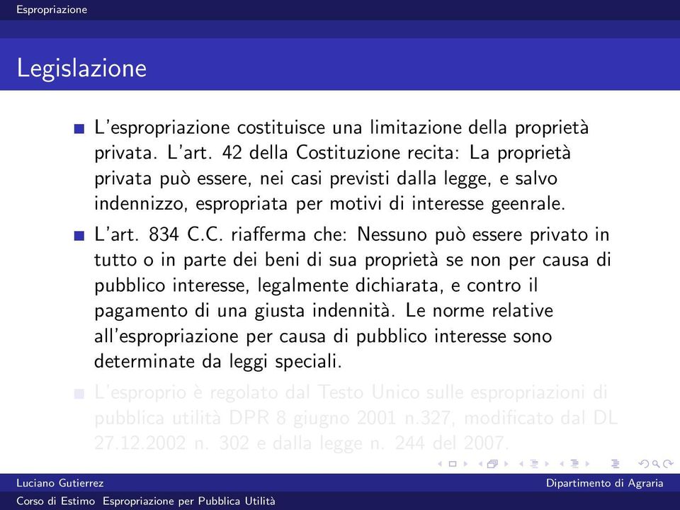 stituzione recita: La proprietà privata può essere, nei casi previsti dalla legge, e salvo indennizzo, espropriata per motivi di interesse geenrale. L art. 834 C.