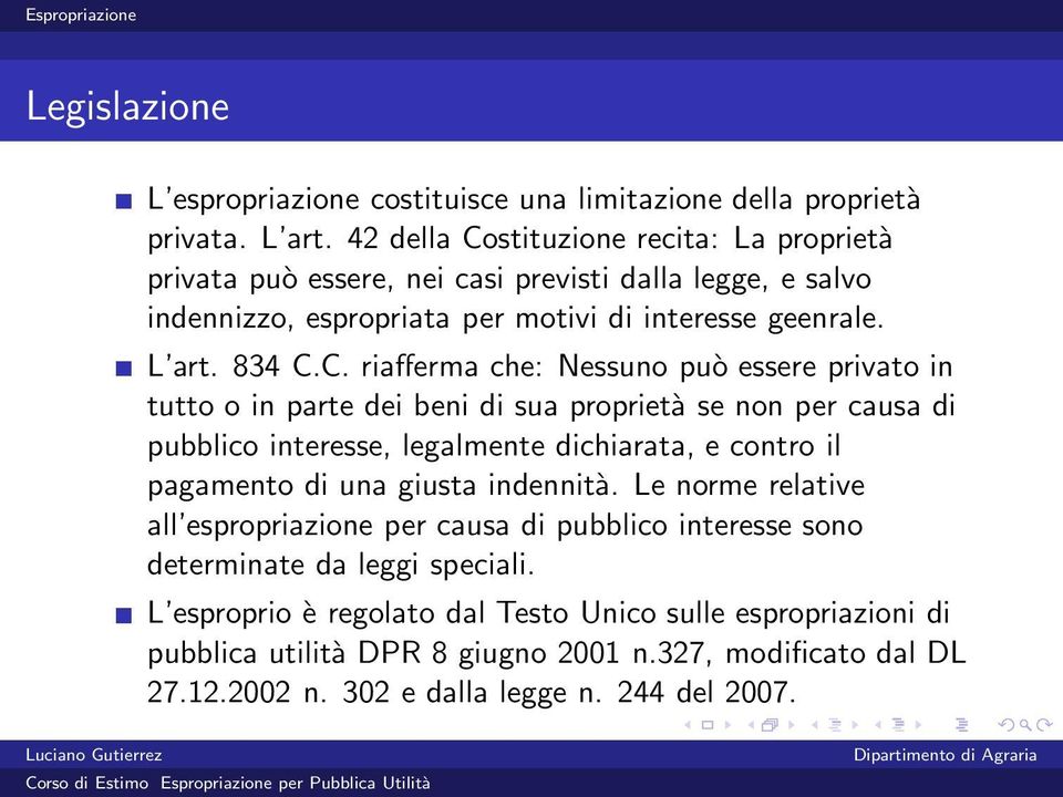 stituzione recita: La proprietà privata può essere, nei casi previsti dalla legge, e salvo indennizzo, espropriata per motivi di interesse geenrale. L art. 834 C.