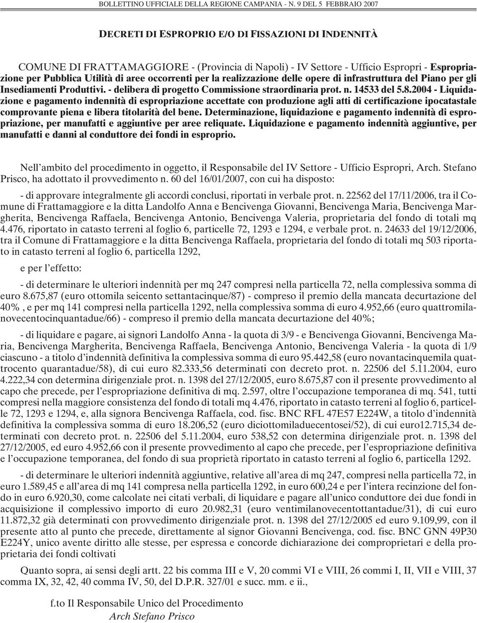 2004 - Liquidazione e pagamento indennità di espropriazione accettate con produzione agli atti di certificazione ipocatastale comprovante piena e libera titolarità del bene.