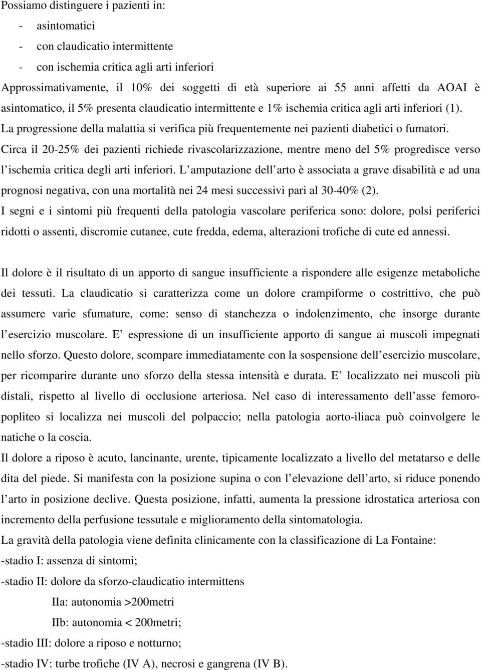 La progressione della malattia si verifica più frequentemente nei pazienti diabetici o fumatori.