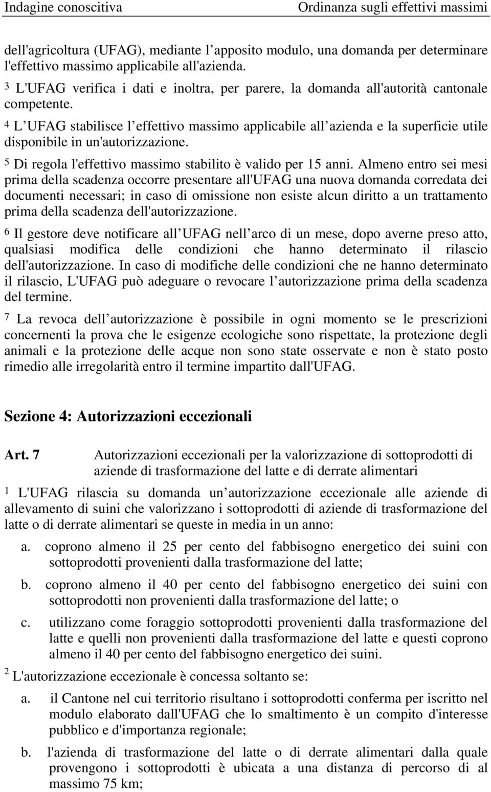 4 L UFAG stabilisce l effettivo massimo applicabile all azienda e la superficie utile disponibile in un'autorizzazione. 5 Di regola l'effettivo massimo stabilito è valido per 15 anni.