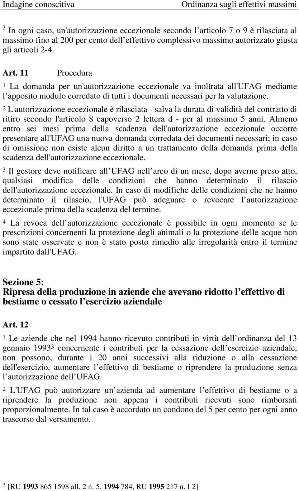 11 Procedura 1 La domanda per un'autorizzazione eccezionale va inoltrata all'ufag mediante l apposito modulo corredato di tutti i documenti necessari per la valutazione.