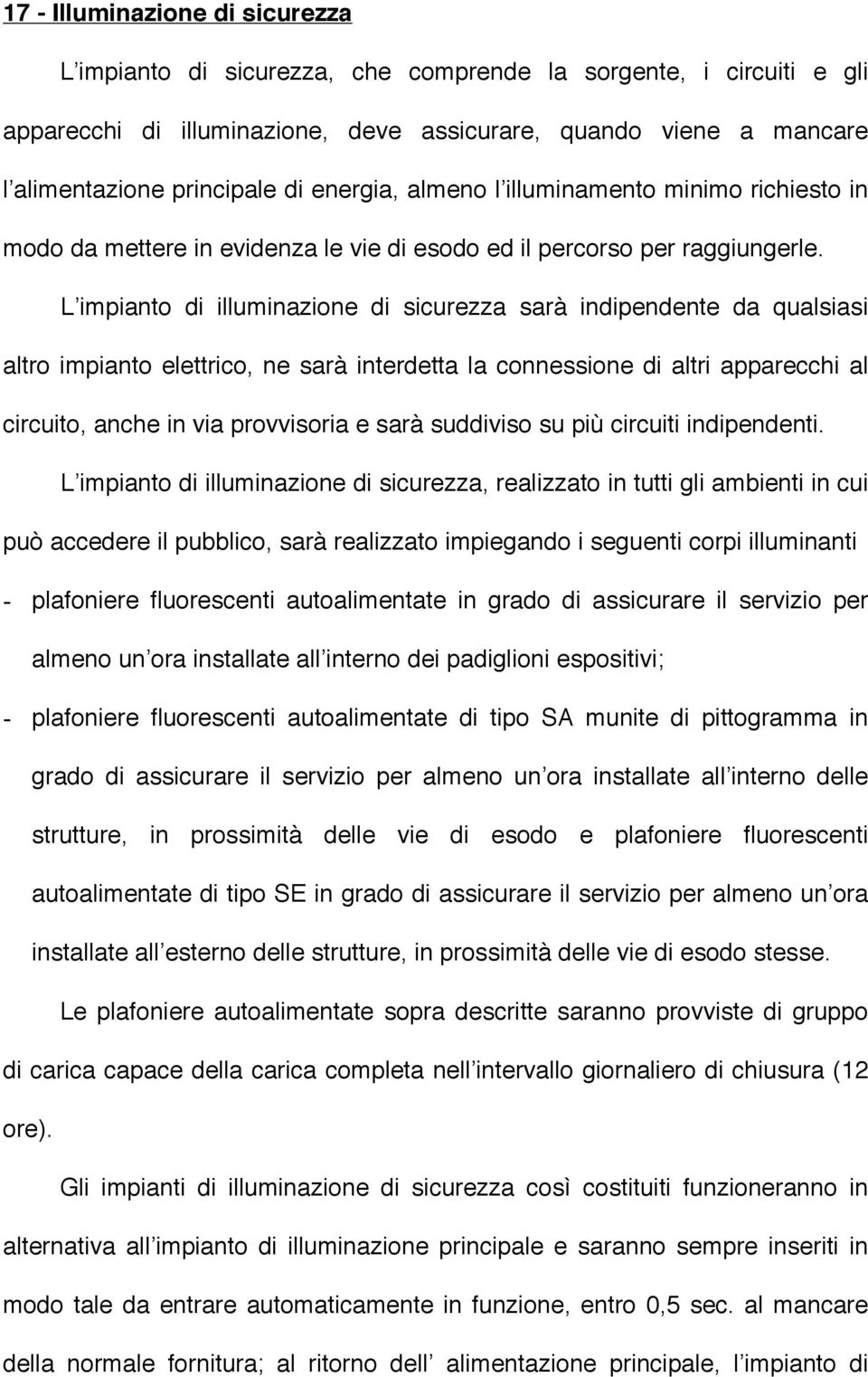 L impianto di illuminazione di sicurezza sarà indipendente da qualsiasi altro impianto elettrico, ne sarà interdetta la connessione di altri apparecchi al circuito, anche in via provvisoria e sarà