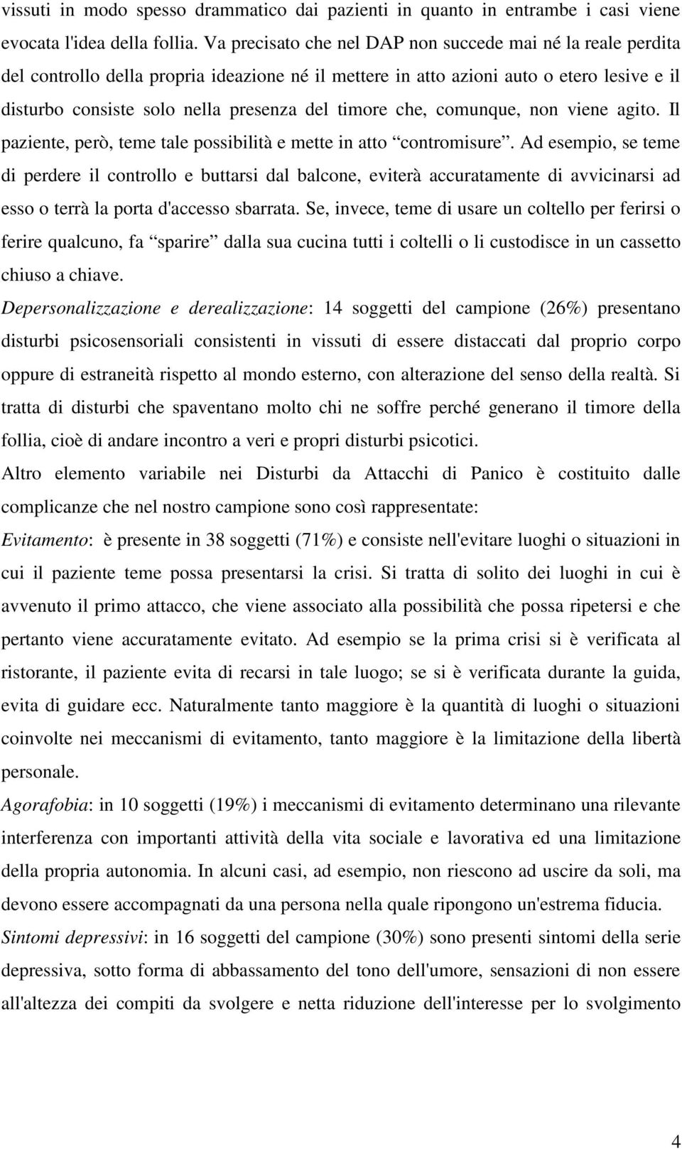 timore che, comunque, non viene agito. Il paziente, però, teme tale possibilità e mette in atto contromisure.