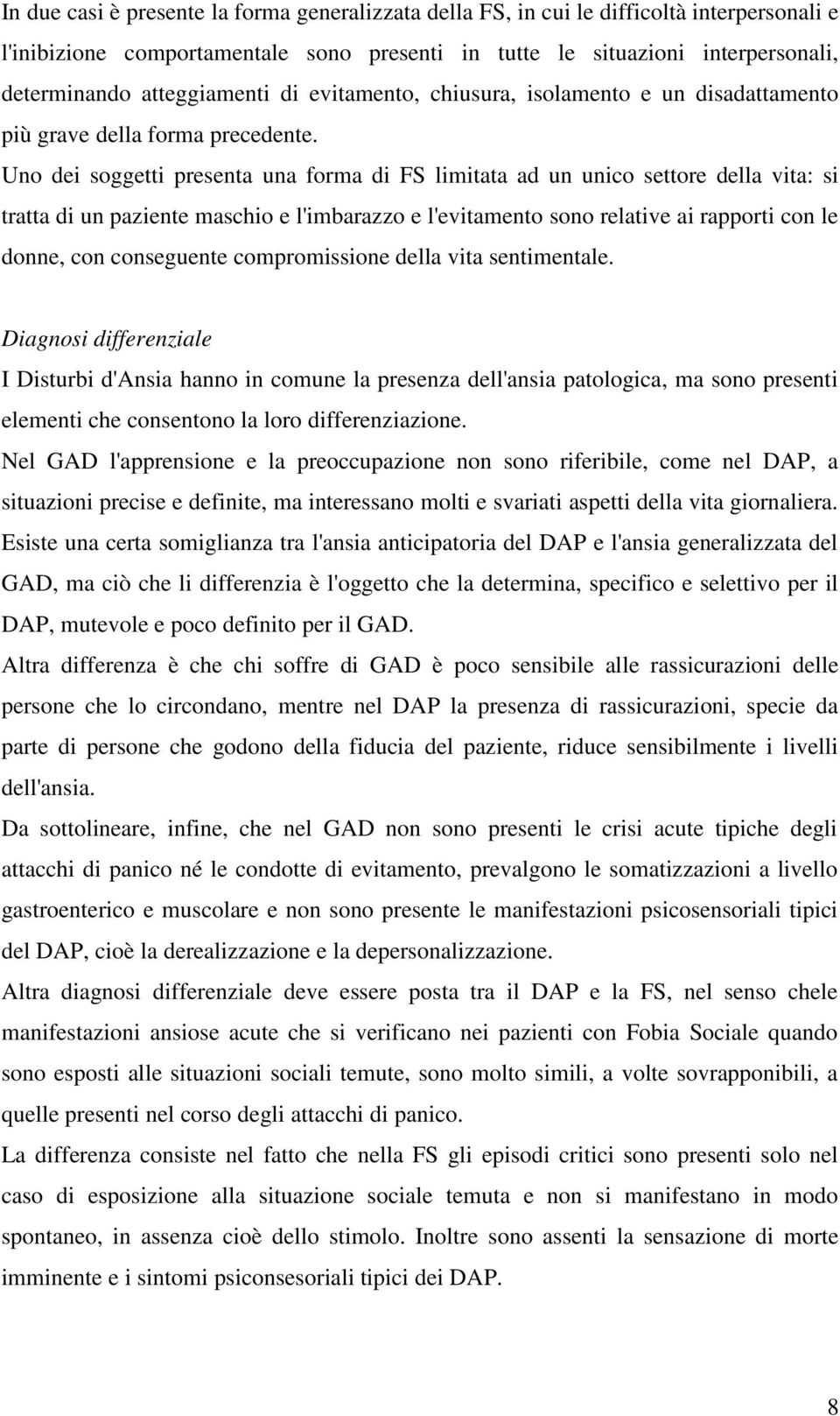 Uno dei soggetti presenta una forma di FS limitata ad un unico settore della vita: si tratta di un paziente maschio e l'imbarazzo e l'evitamento sono relative ai rapporti con le donne, con