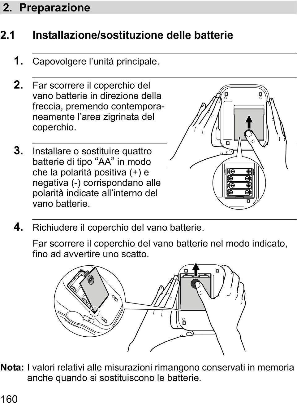 batterie. 4. Richiudere il coperchio del vano batterie. Far scorrere il coperchio del vano batterie nel modo indicato, fino ad avvertire uno scatto.