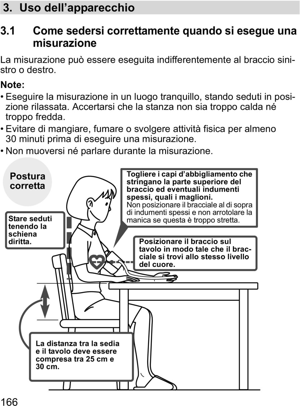 Evitare di mangiare, fumare o svolgere attività fisica per almeno 30 minuti prima di eseguire una misurazione. Non muoversi né parlare durante la misurazione.