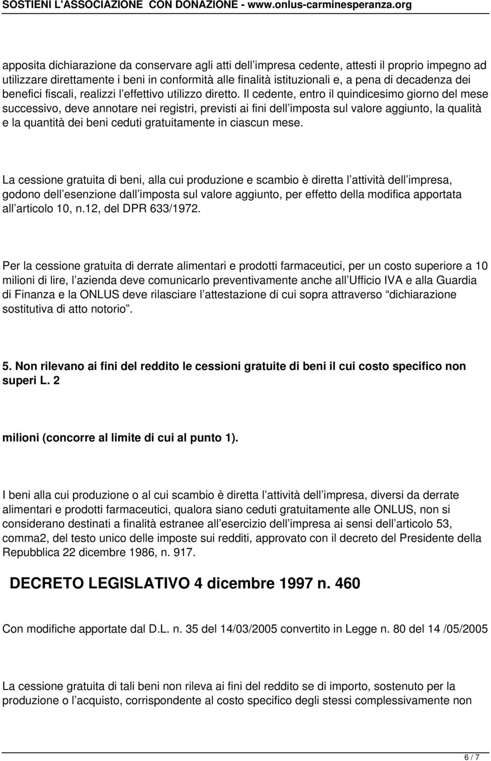 Il cedente, entro il quindicesimo giorno del mese successivo, deve annotare nei registri, previsti ai fini dell imposta sul valore aggiunto, la qualità e la quantità dei beni ceduti gratuitamente in