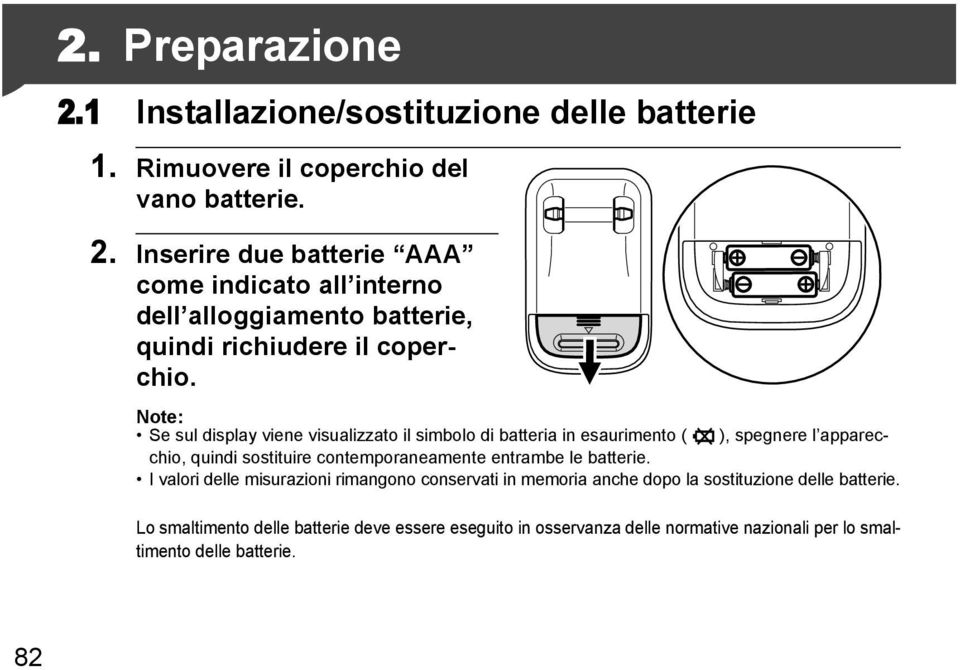 le batterie. I valori delle misurazioni rimangono conservati in memoria anche dopo la sostituzione delle batterie.