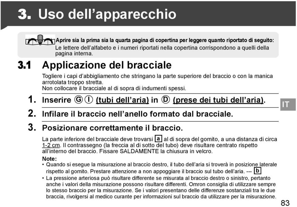 Non collocare il bracciale al di sopra di indumenti spessi. G I D 1. Inserire (tubi dell aria) in (prese dei tubi dell aria). 2. Infilare il braccio nell anello formato dal bracciale. 3.