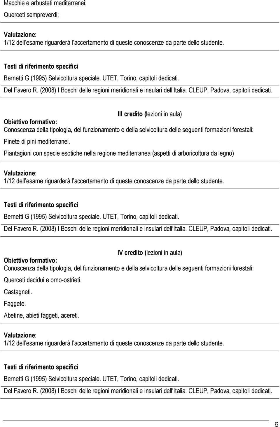 III credito (lezioni in aula) Conoscenza della tipologia, del funzionamento e della selvicoltura delle seguenti formazioni forestali: Pinete di pini mediterranei.