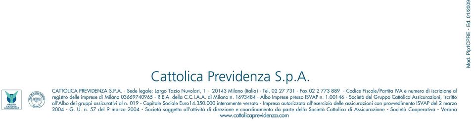 1693484 - Albo Imprese presso ISVAP n. 1.00146 - Società del Gruppo Cattolica Assicurazioni, iscritto all Albo dei gruppi assicurativi al n. 019 - Capitale Sociale Euro14.350.