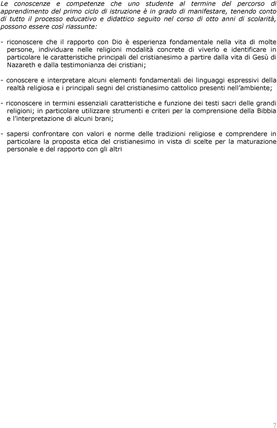 modalità concrete di viverlo e identificare in particolare le caratteristiche principali del cristianesimo a partire dalla vita di Gesù di Nazareth e dalla testimonianza dei cristiani; - conoscere e