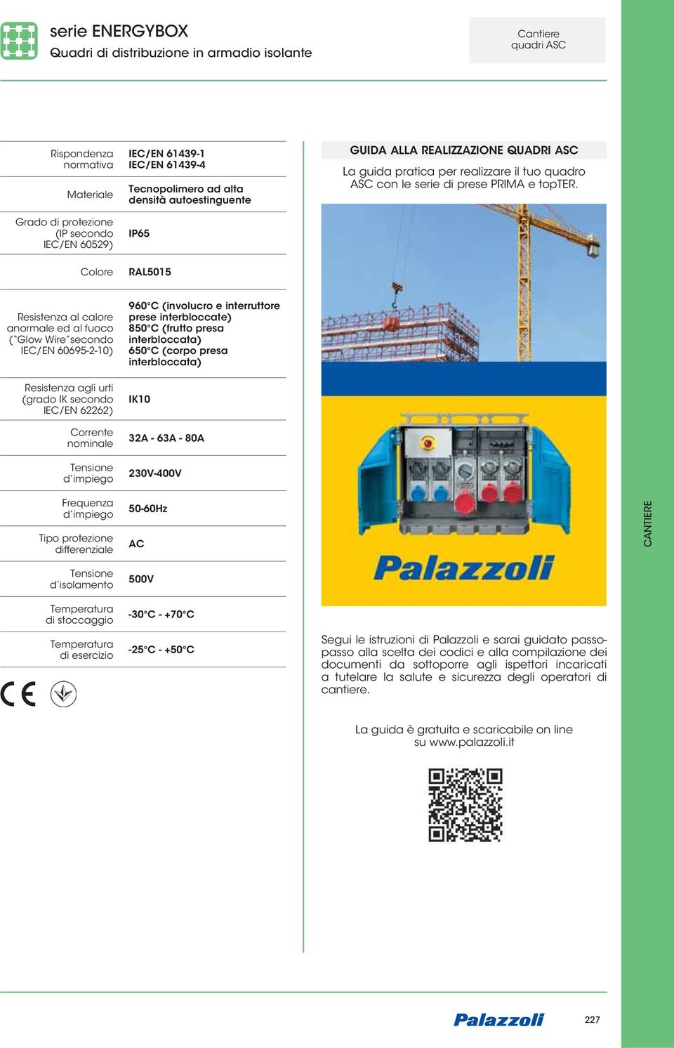 Colore RAL5015 Resistenza al calore anormale ed al fuoco ( Glow Wire secondo IEC/EN 60695-2-10) Resistenza agli urti (grado IK secondo IEC/EN 62262) Corrente nominale d impiego 960 C (involucro e