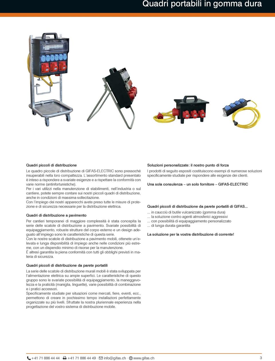 Per i vari utilizzi nella manutenzione di stabilimenti, nell industria o sul cantiere, potete sempre contare sui nostri piccoli quadri di distribuzione, anche in condizioni di massima sollecitazione.