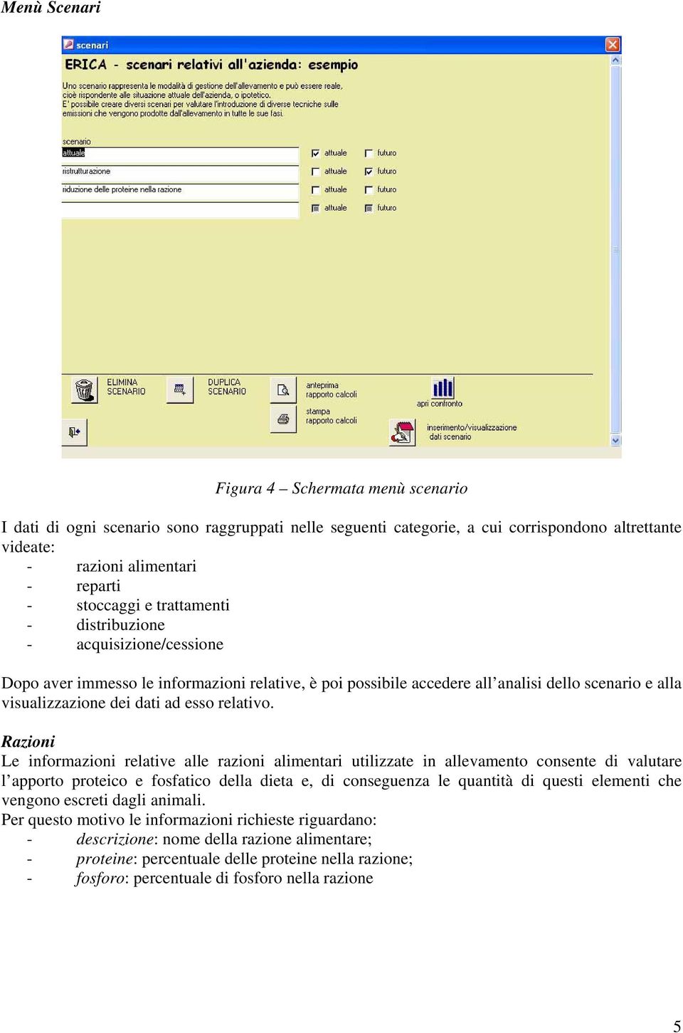 Razioni Le informazioni relative alle razioni alimentari utilizzate in allevamento consente di valutare l apporto proteico e fosfatico della dieta e, di conseguenza le quantità di questi elementi che