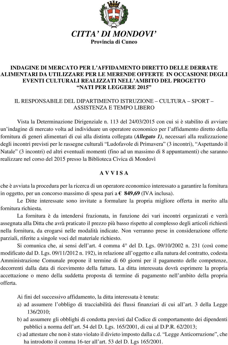 113 del 24/03/15 con cui si è stabilito di avviare un indagine di mercato volta ad individuare un operatore economico per l affidamento diretto della fornitura di generi alimentari di cui alla