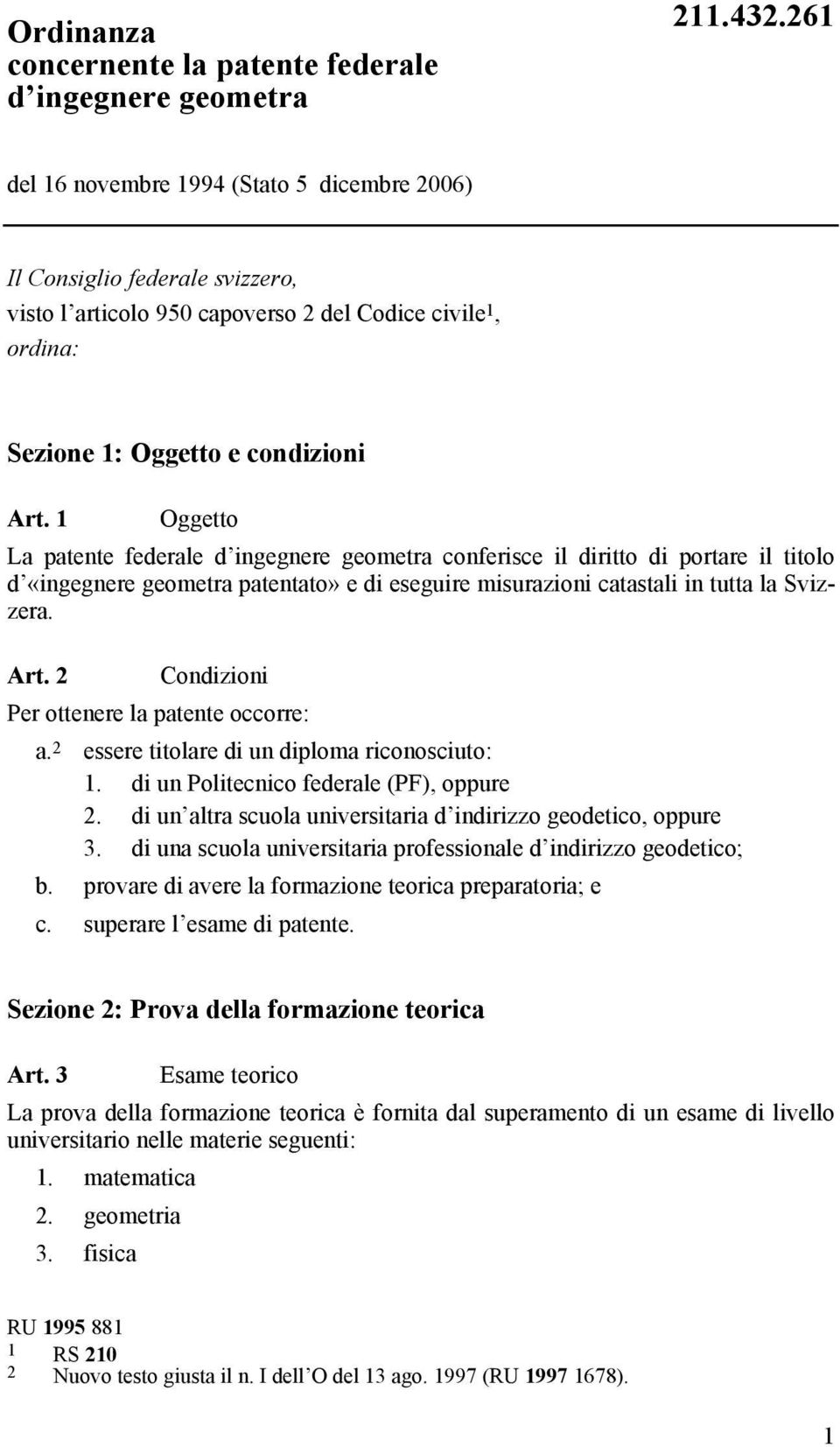 1 Oggetto La patente federale d ingegnere geometra conferisce il diritto di portare il titolo d «ingegnere geometra patentato» e di eseguire misurazioni catastali in tutta la Svizzera. Art.