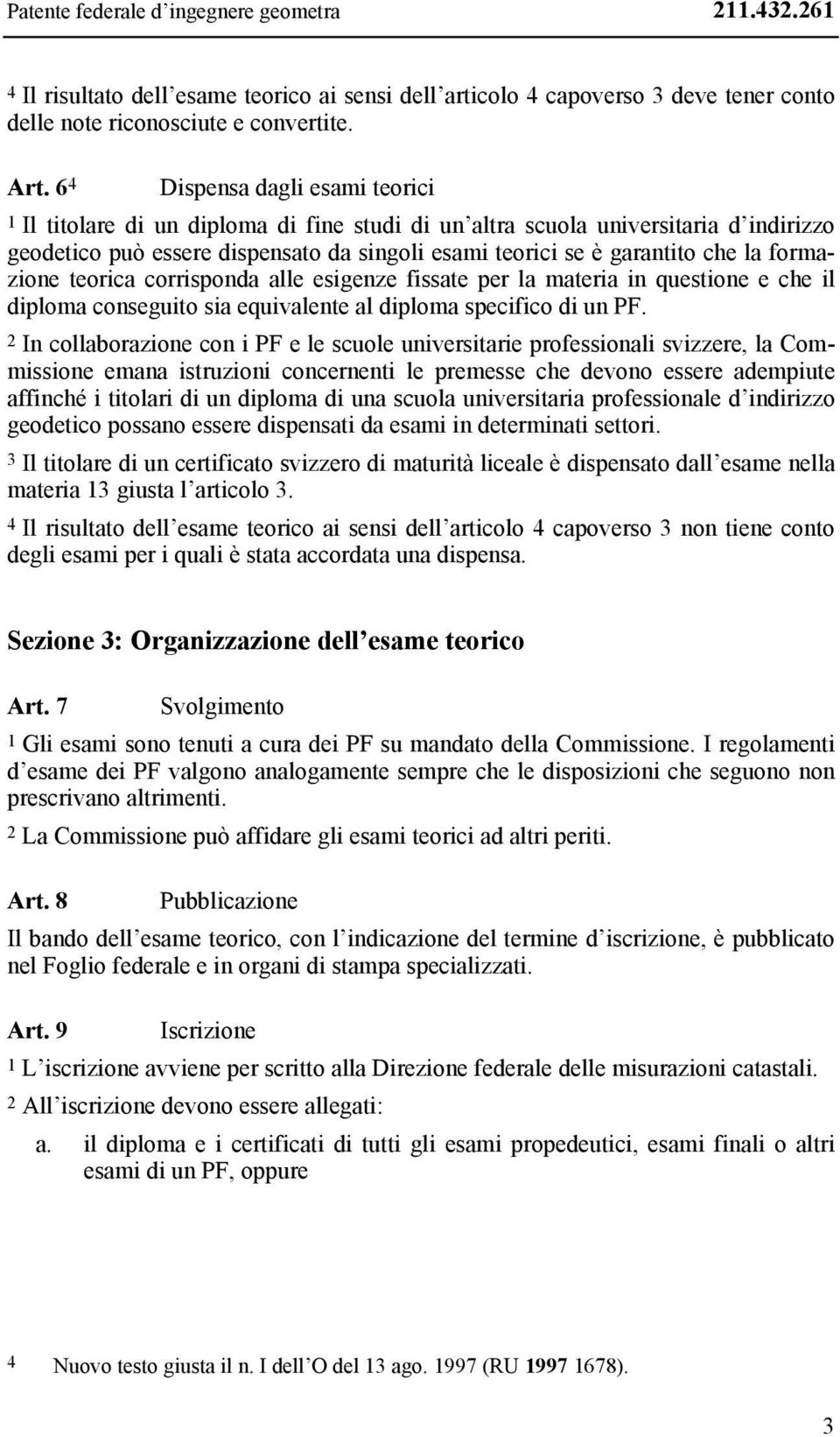 formazione teorica corrisponda alle esigenze fissate per la materia in questione e che il diploma conseguito sia equivalente al diploma specifico di un PF.