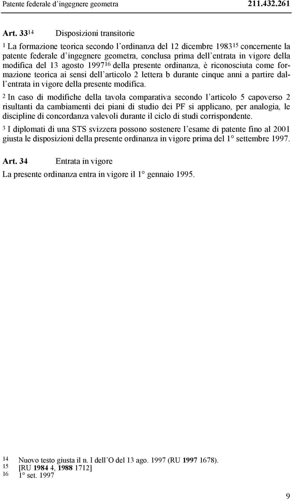 modifica del 13 agosto 1997 16 della presente ordinanza, è riconosciuta come formazione teorica ai sensi dell articolo 2 lettera b durante cinque anni a partire dall entrata in vigore della presente