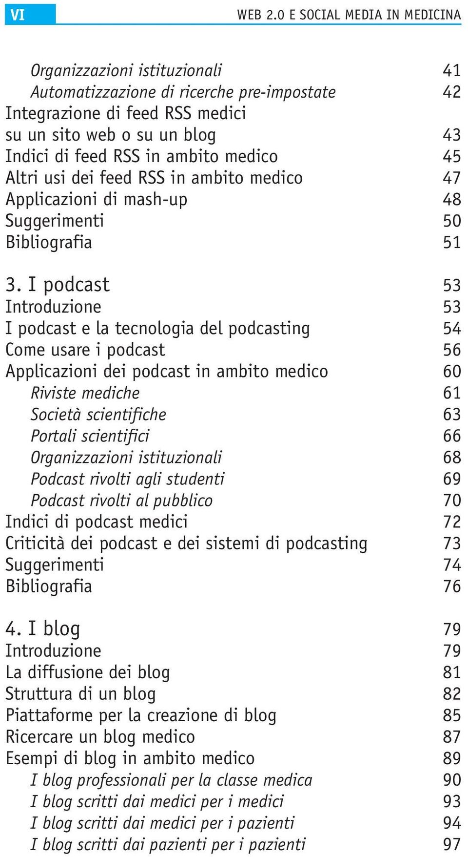 medico 45 Altri usi dei feed RSS in ambito medico 47 Applicazioni di mash-up 48 Suggerimenti 50 Bibliografia 51 3.